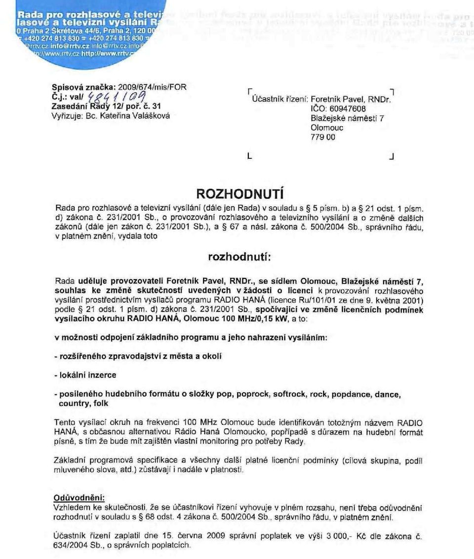 , o provozováni rozhlasového a televizního vysílání a o změně dalších zákonů (dále jen zákon č. 231/2001 Sb.), a 67 a násl. zákona č. 500/2004 Sb.