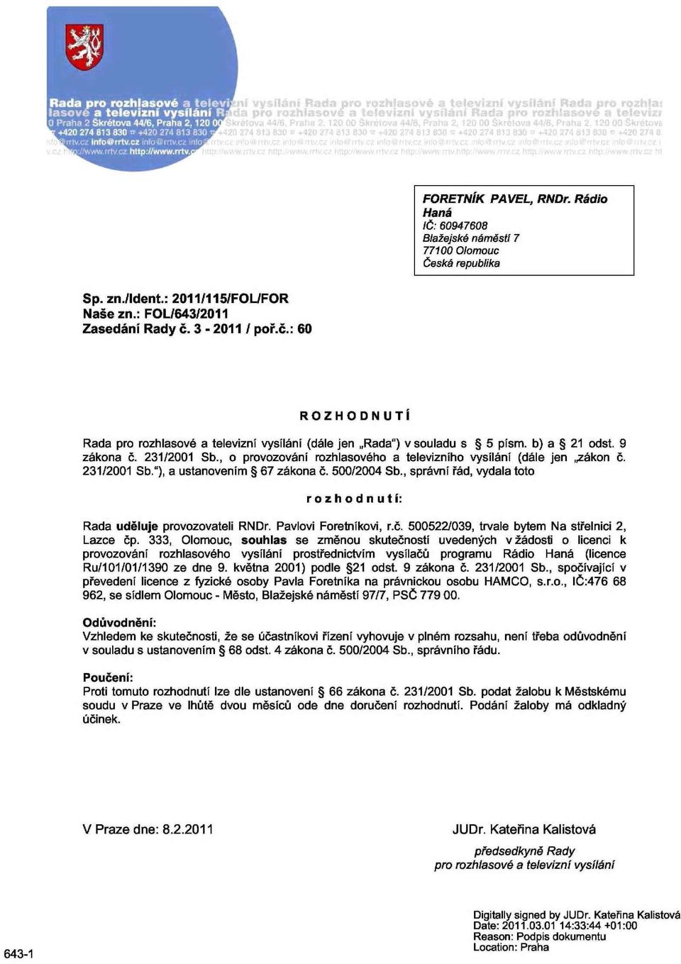 , o provozování rozhlasového a televizního vysílání (dále jen zákon č. 231/2001 Sb."), a ustanovením 67 zákona č. 500/2004 Sb., správní řád, vydala toto rozhodnutí: Rada uděluje provozovateli RNDr.