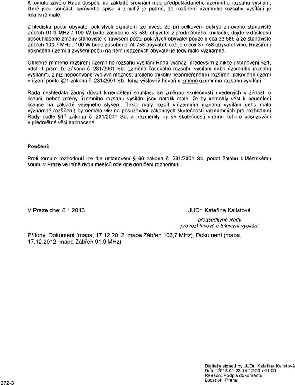 Z hlediska počtu obyvatel pokrytých signálem lze uvést, že při celkovém pokrytí z nového stanoviště Zábřeh 91,9 MHz / 100 W bude zásobeno 53 589 obyvatel z předmětného kmitočtu, dojde v důsledku