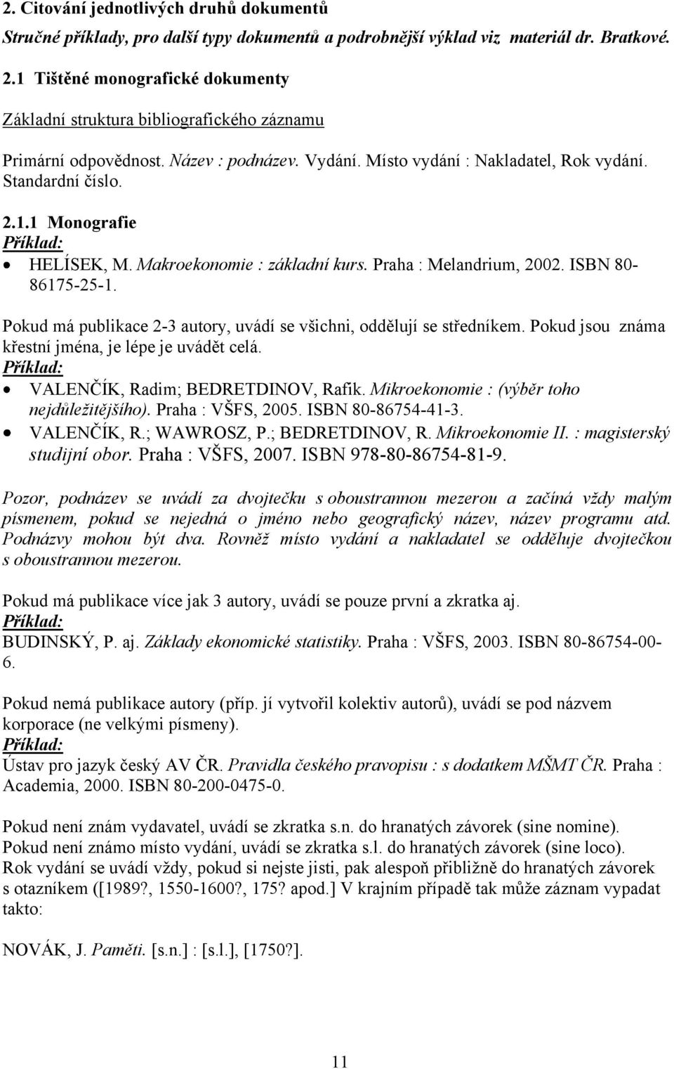 Makroekonomie : základní kurs. Praha : Melandrium, 2002. ISBN 80-86175-25-1. Pokud má publikace 2-3 autory, uvádí se všichni, oddělují se středníkem.