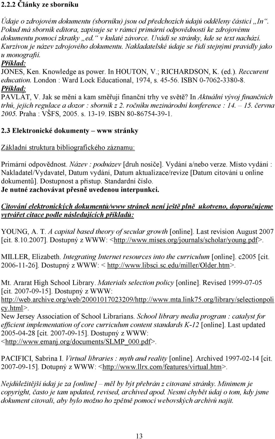 Kurzívou je název zdrojového dokumentu. Nakladatelské údaje se řídí stejnými pravidly jako u monografií. JONES, Ken. Knowledge as power. In HOUTON, V.; RICHARDSON, K. (ed.). Reccurent education.