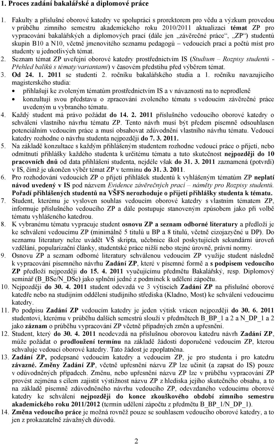 diplomových prací (dále jen závěrečné práce, ZP ) studentů skupin B10 a N10, včetně jmenovitého seznamu pedagogů vedoucích prací a počtů míst pro studenty u jednotlivých témat. 2.