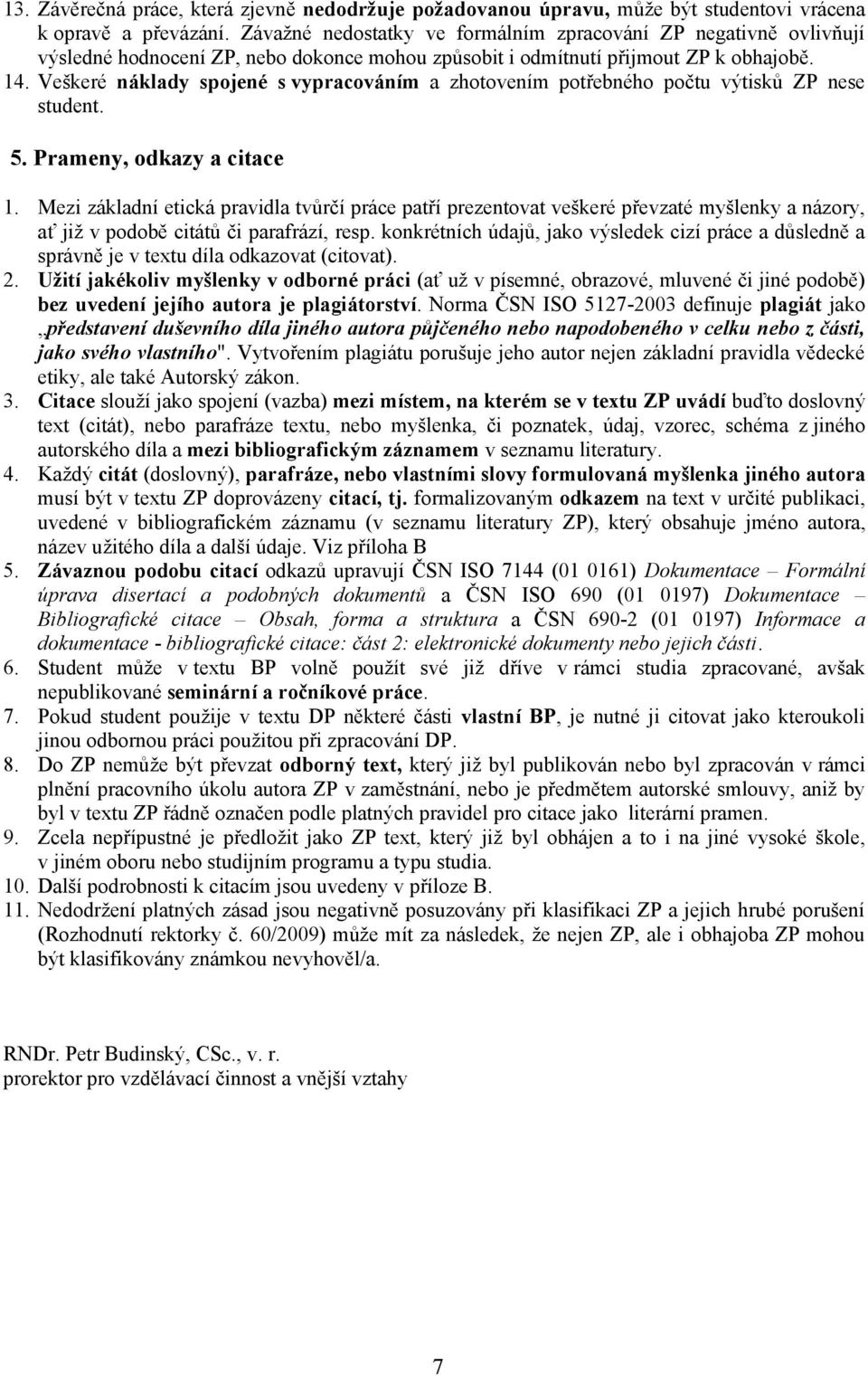 Veškeré náklady spojené s vypracováním a zhotovením potřebného počtu výtisků ZP nese student. 5. Prameny, odkazy a citace 1.