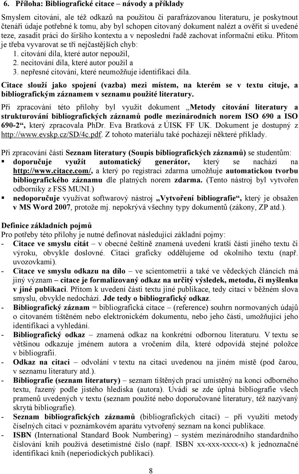 citování díla, které autor nepoužil, 2. necitování díla, které autor použil a 3. nepřesné citování, které neumožňuje identifikaci díla.