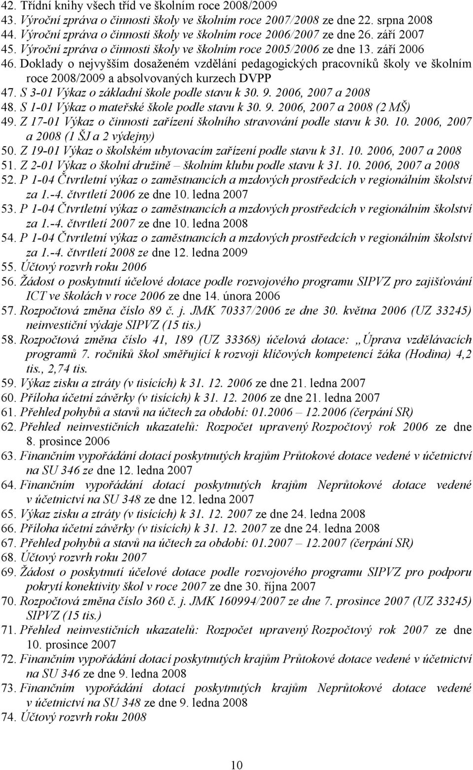 Doklady o nejvyšším dosaženém vzdělání pedagogických pracovníků školy ve školním roce 2008/2009 a absolvovaných kurzech DVPP 47. S 3-01 Výkaz o základní škole podle stavu k 30. 9.