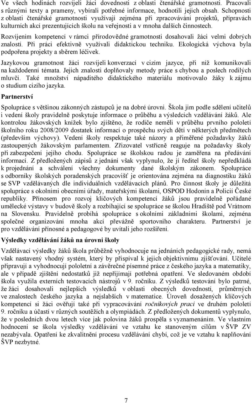 Rozvíjením kompetencí vrámci přírodovědné gramotnosti dosahovali žáci velmi dobrých znalostí. Při práci efektivně využívali didaktickou techniku.