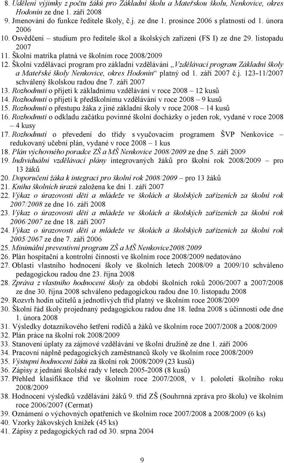 Školní vzdělávací program pro základní vzdělávání Vzdělávací program Základní školy a Mateřské školy Nenkovice, okres Hodonín platný od 1. září 2007 č.j. 123-11/2007 schválený školskou radou dne 7.