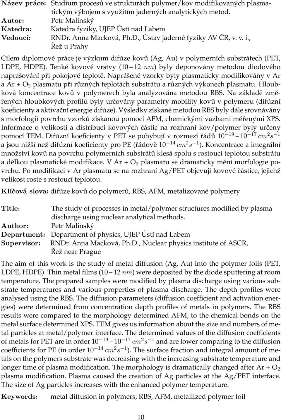 , ŘežuPrahy Cílem diplomové práce je výzkum difúze kovů(ag, Au) v polymerních substrátech(pet, LDPE, HDPE).