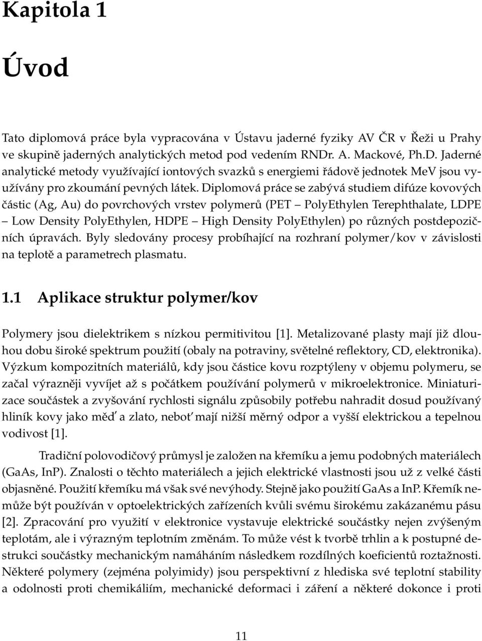 Diplomová práce se zabývá studiem difúze kovových částic(ag, Au) do povrchových vrstev polymerů(pet PolyEthylen Terephthalate, LDPE Low Density PolyEthylen, HDPE High Density PolyEthylen) po různých