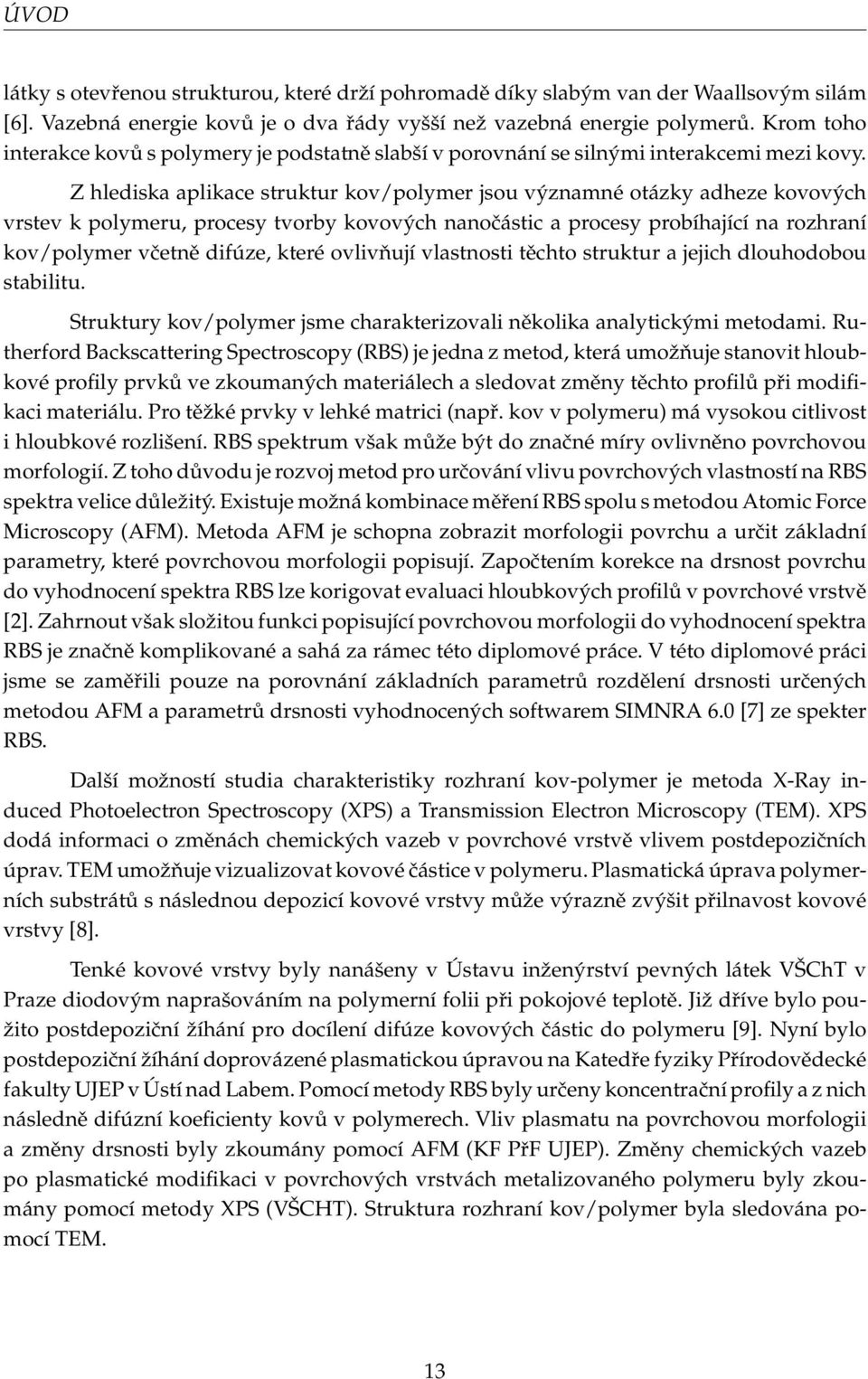 Z hlediska aplikace struktur kov/polymer jsou významné otázky adheze kovových vrstev k polymeru, procesy tvorby kovových nanočástic a procesy probíhající na rozhraní kov/polymer včetně difúze, které