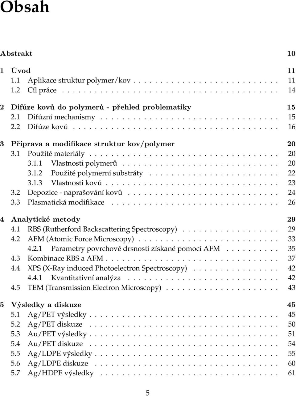 2 Depozice-naprašováníkovů... 24 3.3 Plasmatickámodifikace... 26 4 Analytické metody 29 4.1 RBS(RutherfordBackscatteringSpectroscopy)... 29 4.2 AFM(AtomicForceMicroscopy)... 33 4.2.1 ParametrypovrchovédrsnostizískanépomocíAFM.