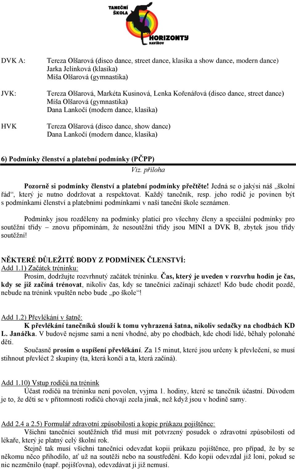 členství a platební podmínky (PČPP) Viz. příloha Pozorně si podmínky členství a platební podmínky přečtěte! Jedná se o jakýsi náš školní řád, který je nutno dodržovat a respektovat.