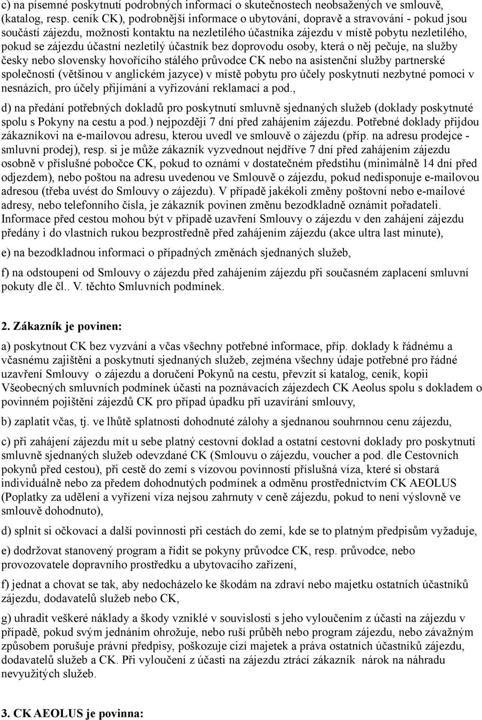 účastní nezletilý účastník bez doprovodu osoby, která o něj pečuje, na služby česky nebo slovensky hovořícího stálého průvodce CK nebo na asistenční služby partnerské společnosti (většinou v