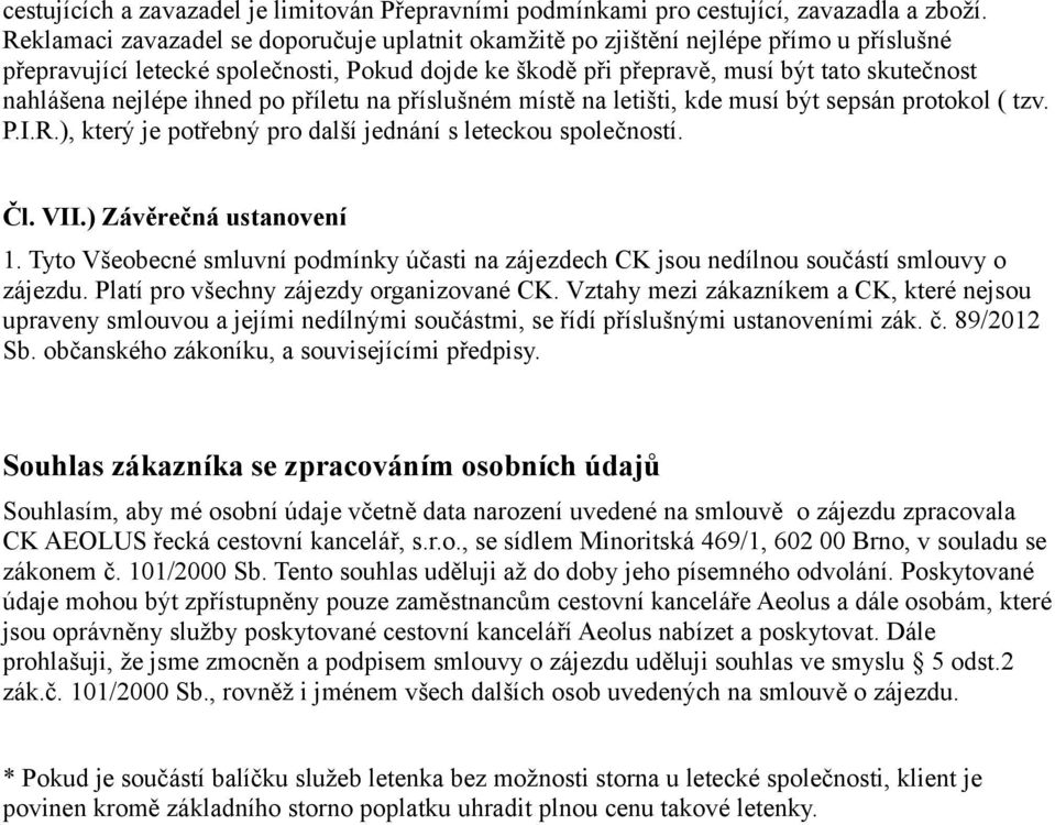 nejlépe ihned po příletu na příslušném místě na letišti, kde musí být sepsán protokol ( tzv. P.I.R.), který je potřebný pro další jednání s leteckou společností. Čl. VII.) Závěrečná ustanovení 1.