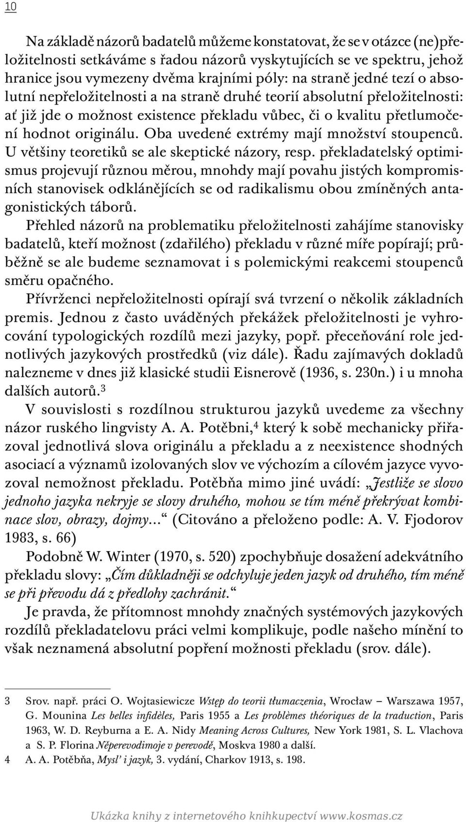 Oba uvedené extrémy mají množství stoupenců. U většiny teoretiků se ale skeptické názory, resp.