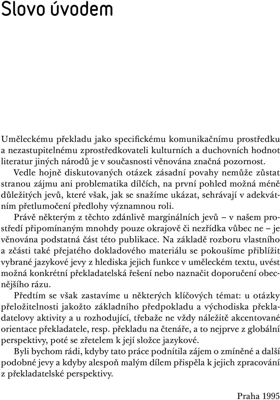 Vedle hojně diskutovaných otázek zásadní povahy nemůže zůstat stranou zájmu ani problematika dílčích, na první pohled možná méně důležitých jevů, které však, jak se snažíme ukázat, sehrávají v