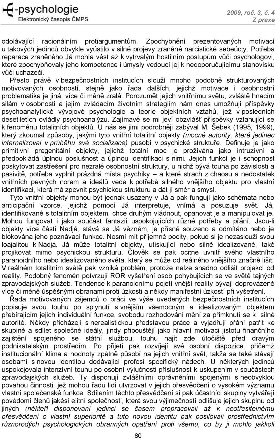 Přesto právě v bezpečnostních institucích slouží mnoho podobně strukturovaných motivovaných osobností, stejně jako řada dalších, jejichž motivace i osobnostní problematika je jiná, více či méně zralá.