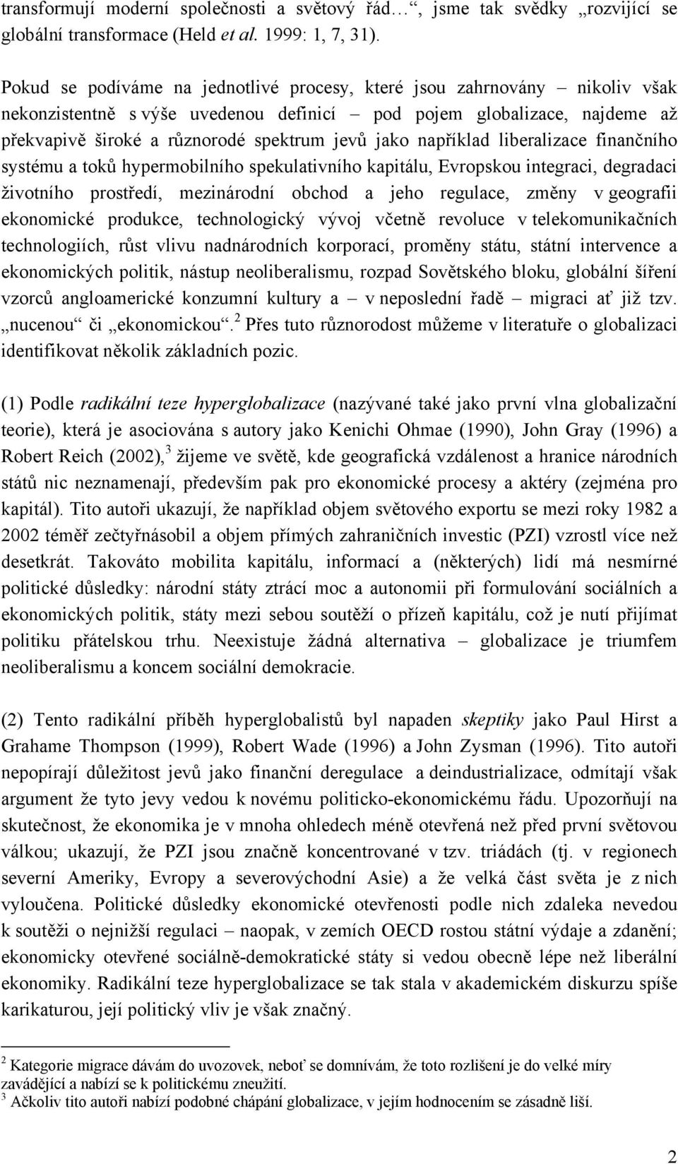 například liberalizace finančního systému a toků hypermobilního spekulativního kapitálu, Evropskou integraci, degradaci životního prostředí, mezinárodní obchod a jeho regulace, změny v geografii