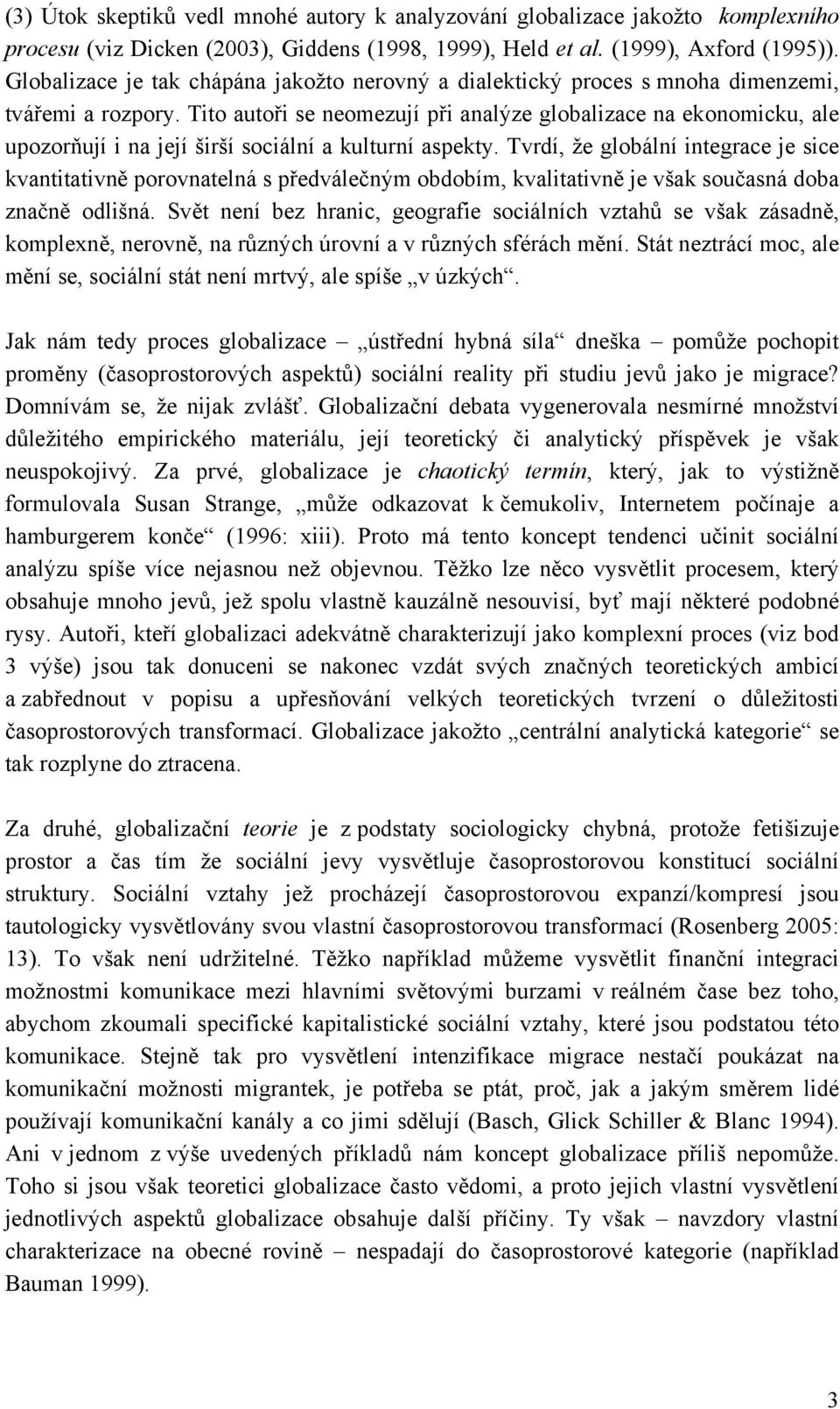 Tito autoři se neomezují při analýze globalizace na ekonomicku, ale upozorňují i na její širší sociální a kulturní aspekty.