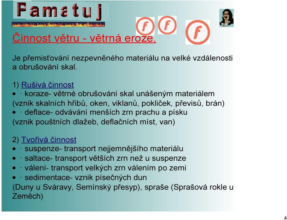 odvávání menších zrn prachu a písku (vznik pouštních dlažeb, deflačních míst, van) 2) Tvořivá činnost suspenze transport nejjemnějšího materiálu