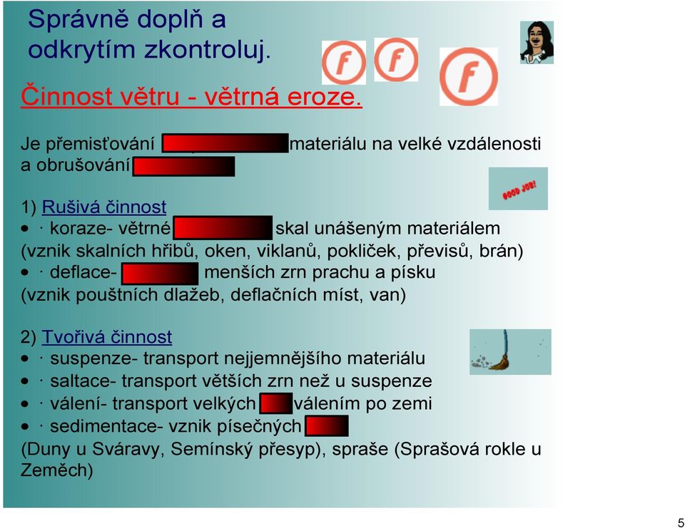 menších zrn prachu a písku (vznik pouštních dlažeb, deflačních míst, van) 2) Tvořivá činnost suspenze transport nejjemnějšího materiálu saltace transport