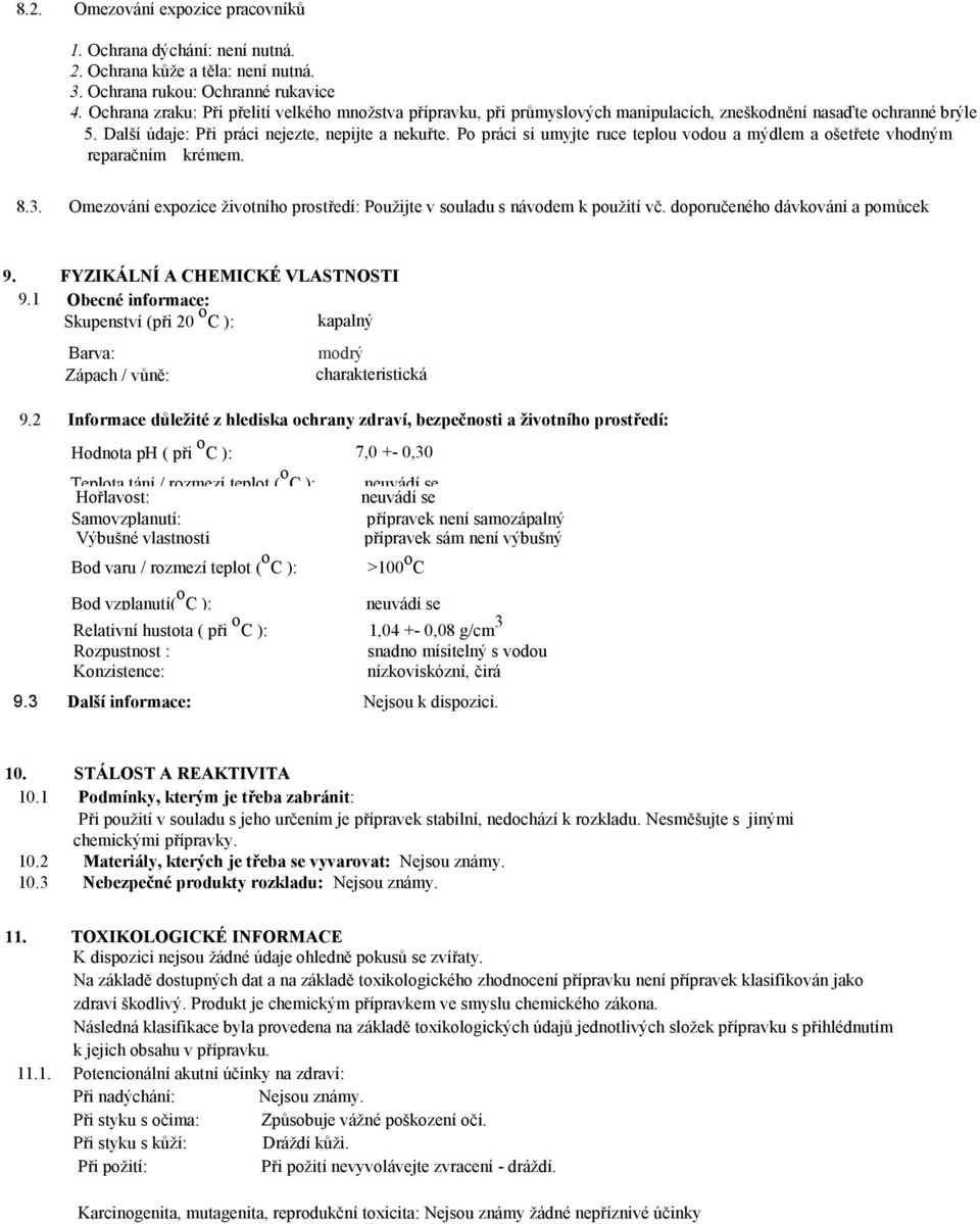 Po práci si umyjte ruce teplou vodou a mýdlem a ošetřete vhodným reparačním krémem. 8.3. Omezování expozice životního prostředí: Použijte v souladu s návodem k použití vč.