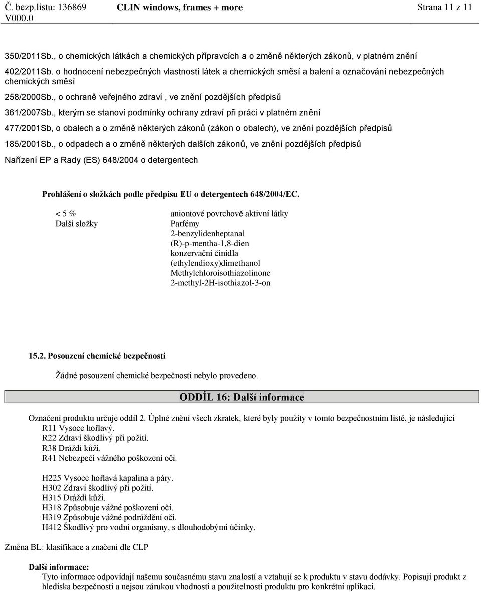 , kterým se stanoví podmínky ochrany zdraví při práci v platném znění 477/2001Sb, o obalech a o změně některých zákonů (zákon o obalech), ve znění pozdějších předpisů 185/2001Sb.