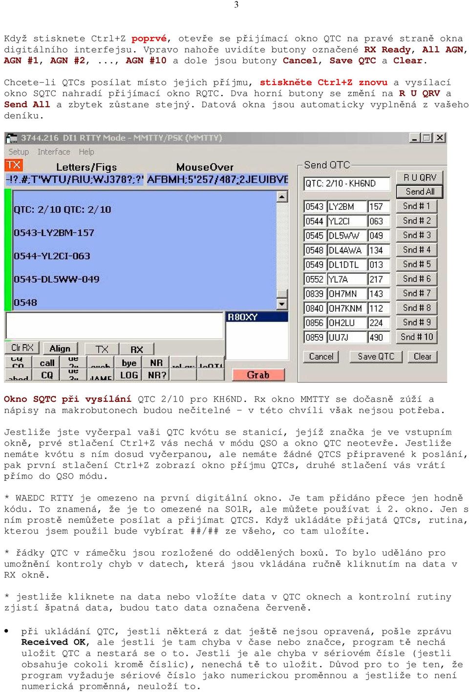 Dva horní butony se zm ní na R U QRV a Send All a zbytek z stane stejný. Datová okna jsou automaticky vypln ná z va eho deníku. Okno SQTC p i vysílání QTC 2/10 pro KH6ND.