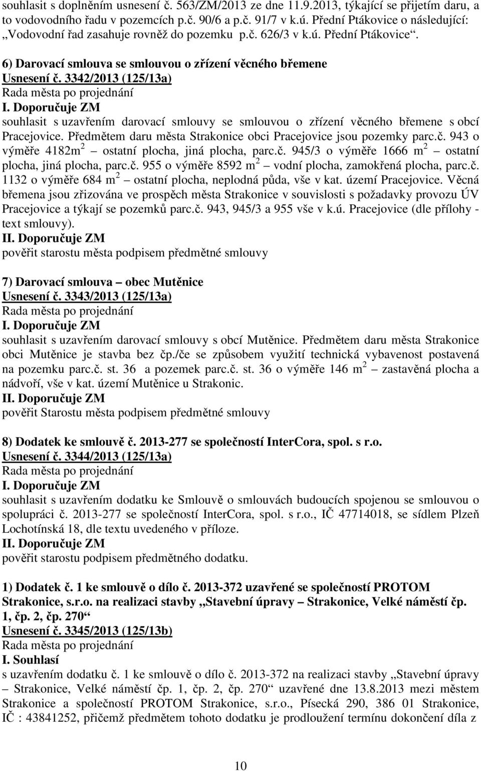 3342/2013 (125/13a) souhlasit s uzavřením darovací smlouvy se smlouvou o zřízení věcného břemene s obcí Pracejovice. Předmětem daru města Strakonice obci Pracejovice jsou pozemky parc.č.