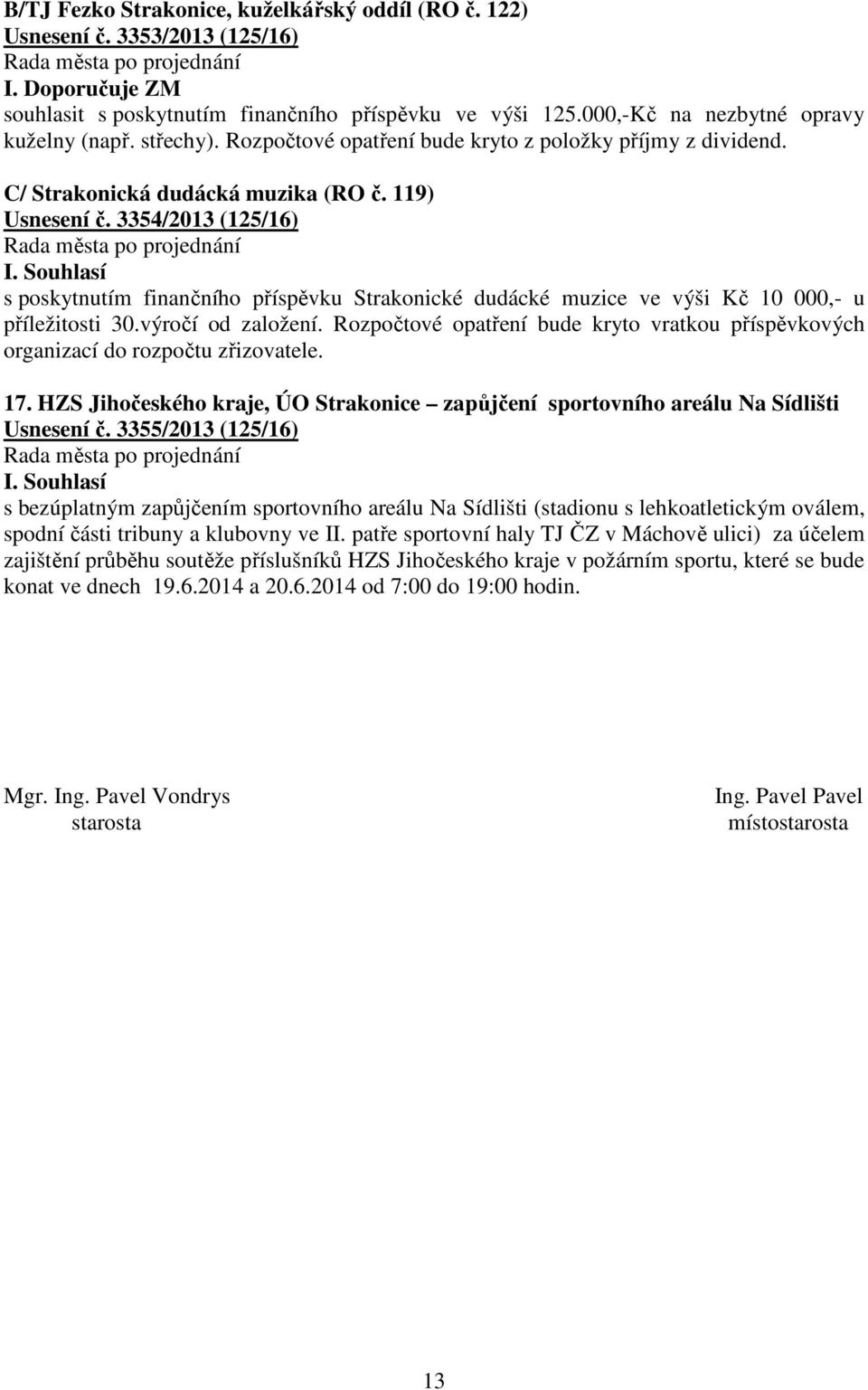 3354/2013 (125/16) s poskytnutím finančního příspěvku Strakonické dudácké muzice ve výši Kč 10 000,- u příležitosti 30.výročí od založení.