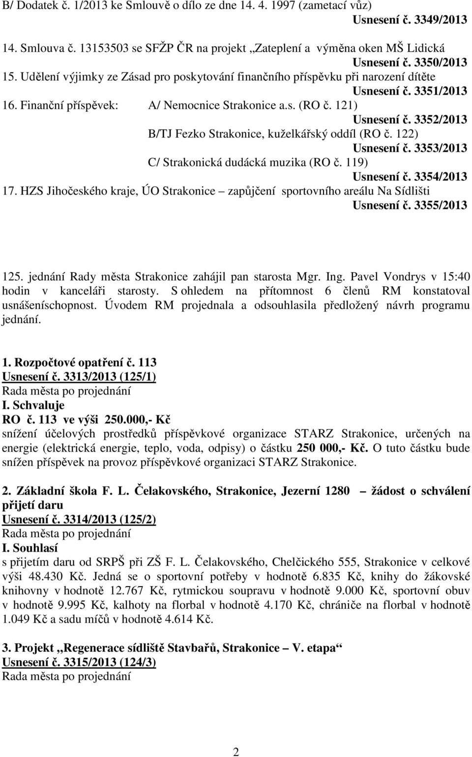 3352/2013 B/TJ Fezko Strakonice, kuželkářský oddíl (RO č. 122) Usnesení č. 3353/2013 C/ Strakonická dudácká muzika (RO č. 119) Usnesení č. 3354/2013 17.