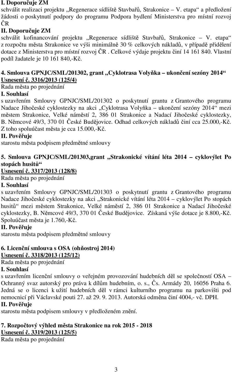 etapa z rozpočtu města Strakonice ve výši minimálně 30 % celkových nákladů, v případě přidělení dotace z Ministerstva pro místní rozvoj ČR. Celkové výdaje projektu činí 14 161 840.