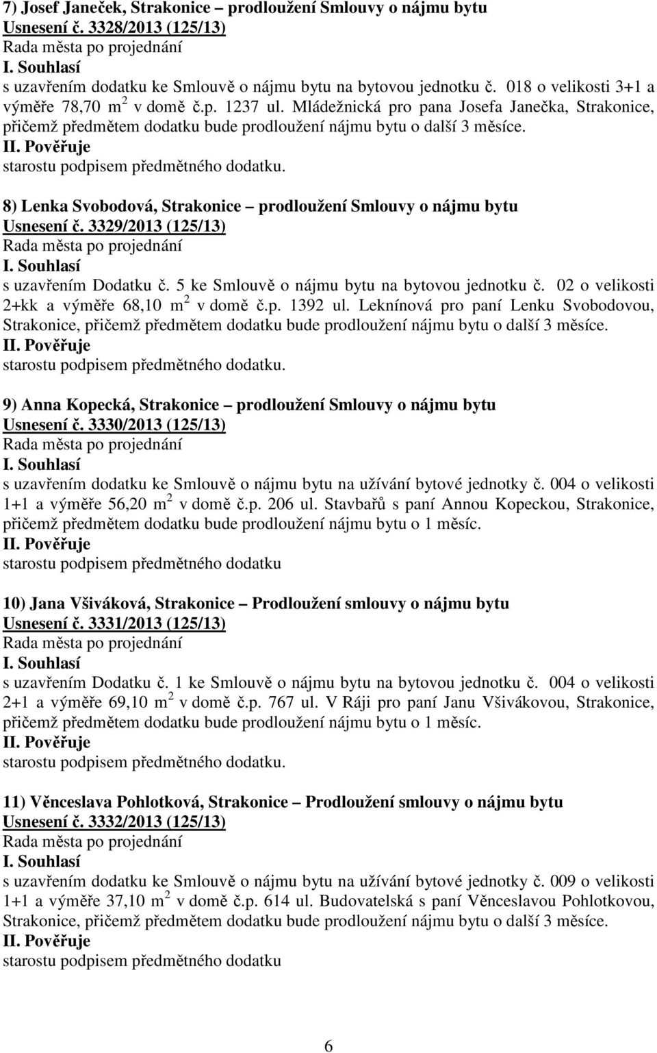 starostu podpisem předmětného dodatku. 8) Lenka Svobodová, Strakonice prodloužení Smlouvy o nájmu bytu Usnesení č. 3329/2013 (125/13) s uzavřením Dodatku č.