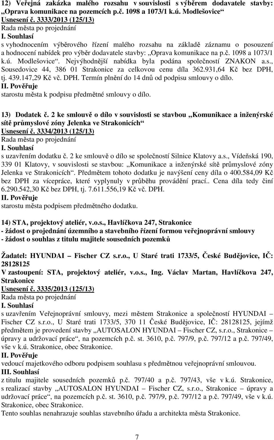 Modlešovice. Nejvýhodnější nabídka byla podána společností ZNAKON a.s., Sousedovice 44, 386 01 Strakonice za celkovou cenu díla 362.931,64 Kč bez DPH,