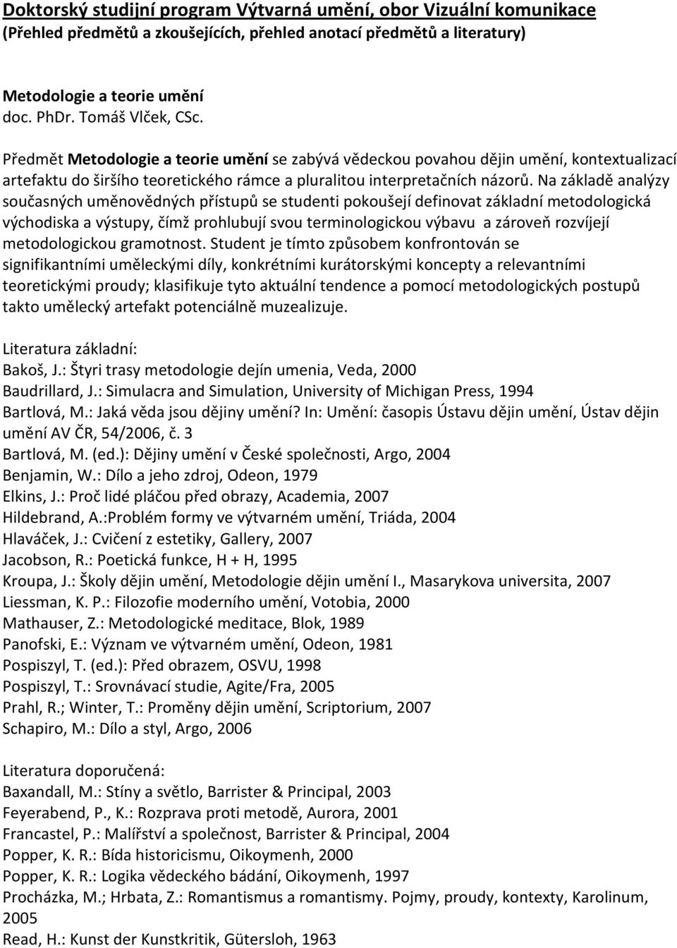 Na základě analýzy současných uměnovědných přístupů se studenti pokoušejí definovat základní metodologická východiska a výstupy, čímž prohlubují svou terminologickou výbavu a zároveň rozvíjejí