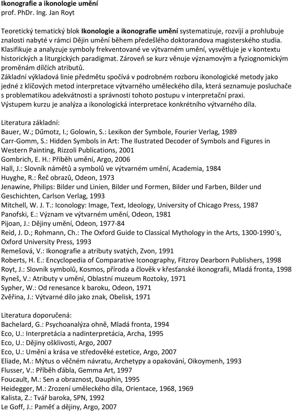 Klasifikuje a analyzuje symboly frekventované ve výtvarném umění, vysvětluje je v kontextu historických a liturgických paradigmat.