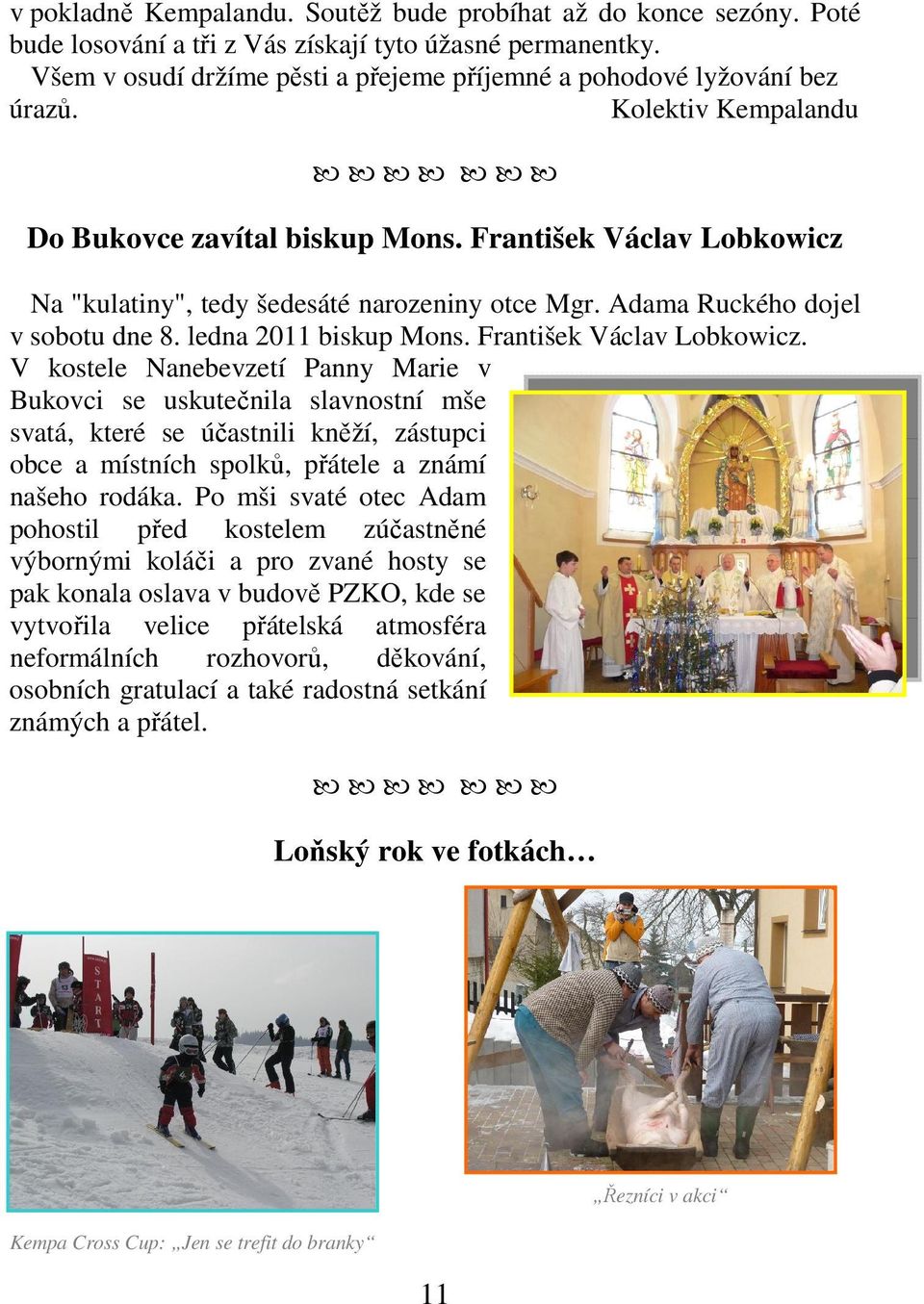 František Václav Lobkowicz Na "kulatiny", tedy šedesáté narozeniny otce Mgr. Adama Ruckého dojel v sobotu dne 8. ledna 2011 biskup Mons. František Václav Lobkowicz.