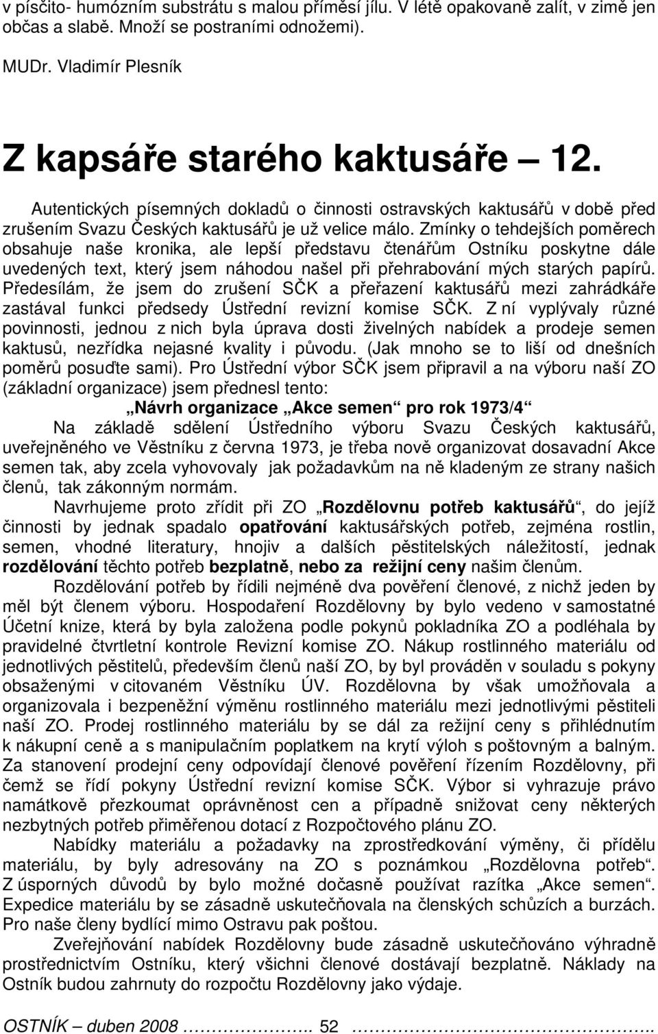 Zmínky o tehdejších poměrech obsahuje naše kronika, ale lepší představu čtenářům Ostníku poskytne dále uvedených text, který jsem náhodou našel při přehrabování mých starých papírů.