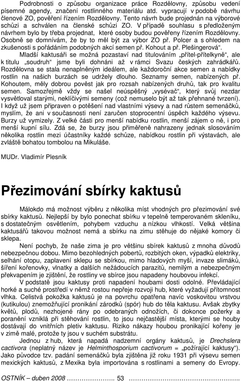 Osobně se domnívám, že by to měl být za výbor ZO př. Polcer a s ohledem na zkušenosti s pořádáním podobných akcí semen př. Kohout a př. Plešingerová.