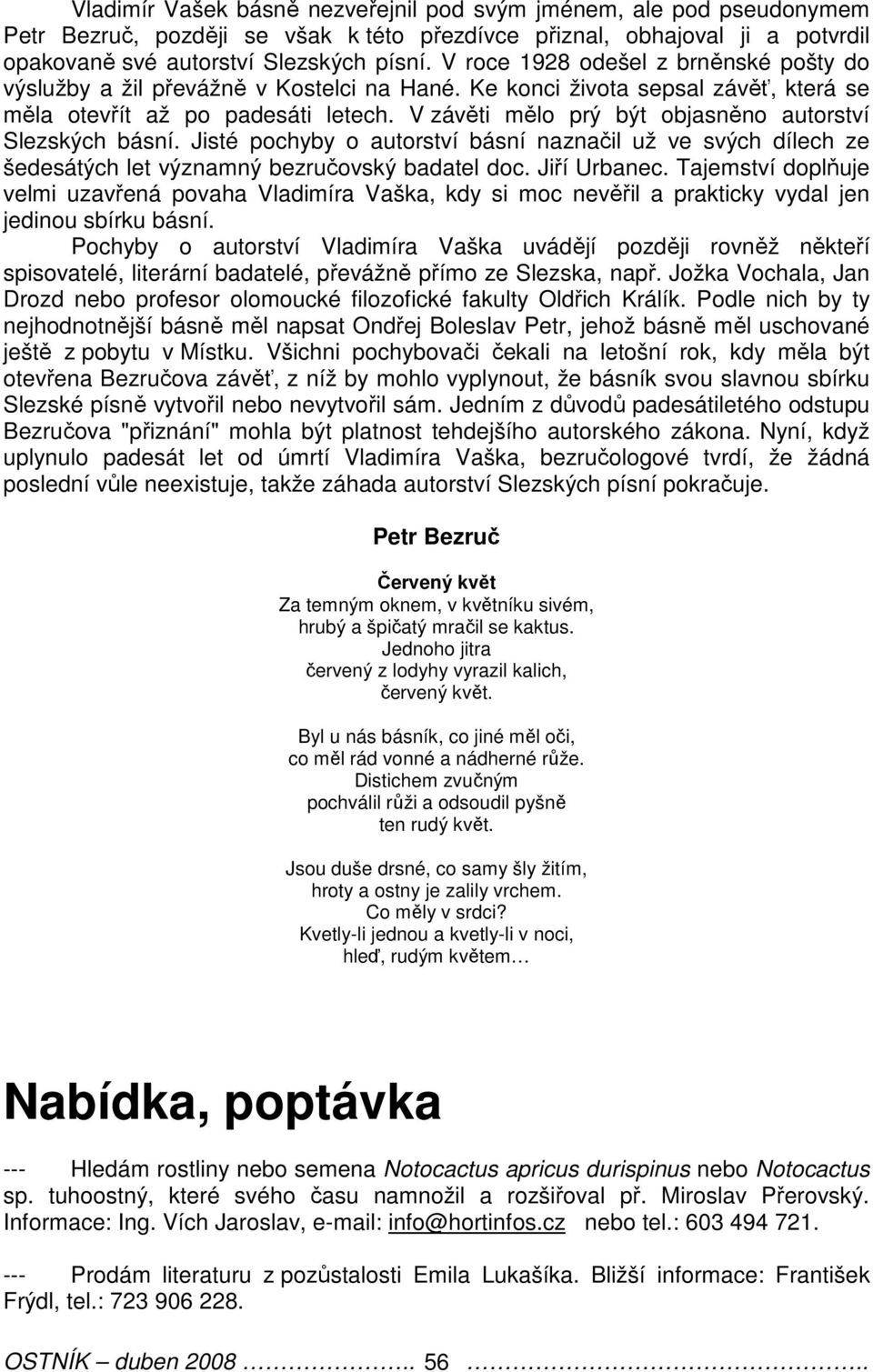 V závěti mělo prý být objasněno autorství Slezských básní. Jisté pochyby o autorství básní naznačil už ve svých dílech ze šedesátých let významný bezručovský badatel doc. Jiří Urbanec.