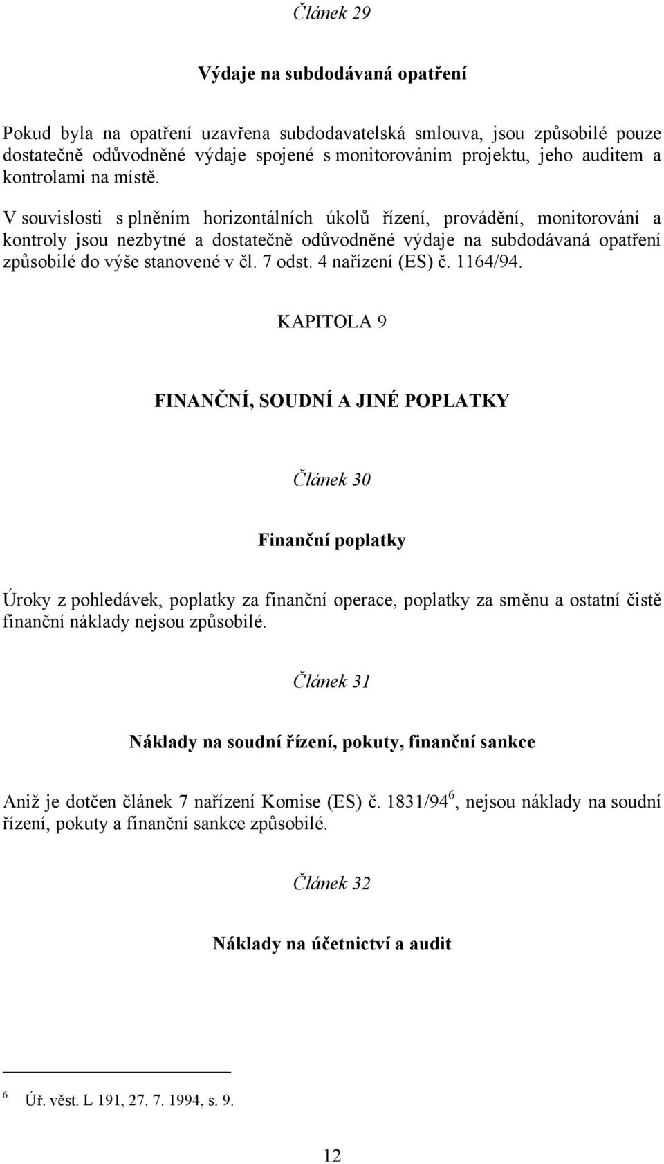 V souvislosti s plněním horizontálních úkolů řízení, provádění, monitorování a kontroly jsou nezbytné a dostatečně odůvodněné výdaje na subdodávaná opatření způsobilé do výše stanovené v čl. 7 odst.