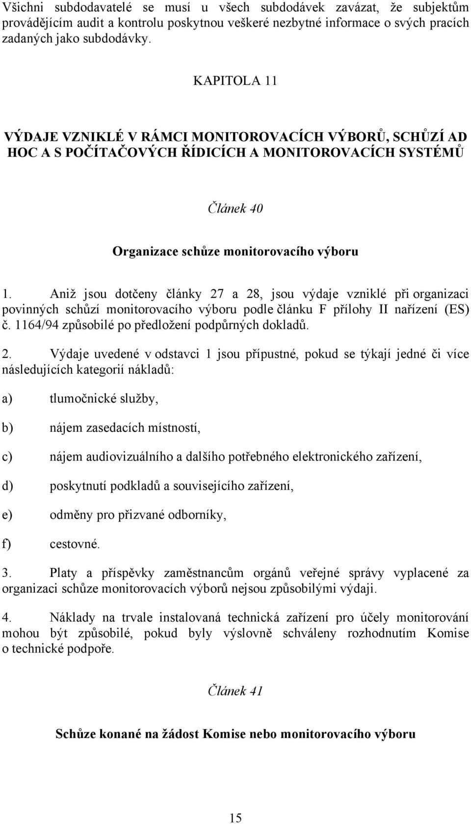 Aniž jsou dotčeny články 27 a 28, jsou výdaje vzniklé při organizaci povinných schůzí monitorovacího výboru podle článku F přílohy II nařízení (ES) č.