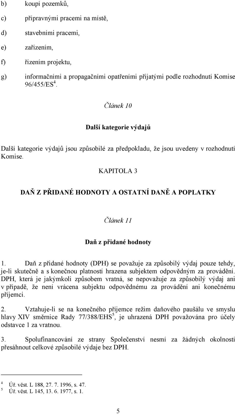 KAPITOLA 3 DAŇ Z PŘIDANÉ HODNOTY A OSTATNÍ DANĚ A POPLATKY Článek 11 Daň z přidané hodnoty 1.