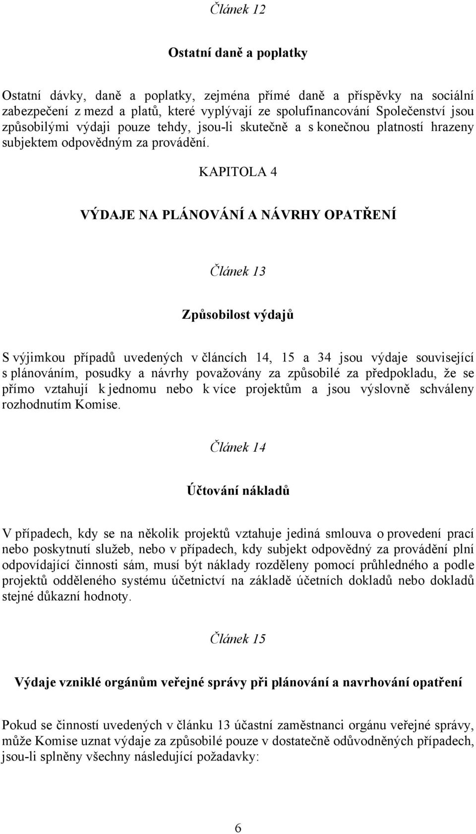 KAPITOLA 4 VÝDAJE NA PLÁNOVÁNÍ A NÁVRHY OPATŘENÍ Článek 13 Způsobilost výdajů S výjimkou případů uvedených v článcích 14, 15 a 34 jsou výdaje související s plánováním, posudky a návrhy považovány za