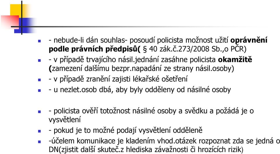 osob dbá, aby byly odděleny od násilné osoby - policista ověří totožnost násilné osoby a svědku a požádá je o vysvětlení - pokud je to možné podají