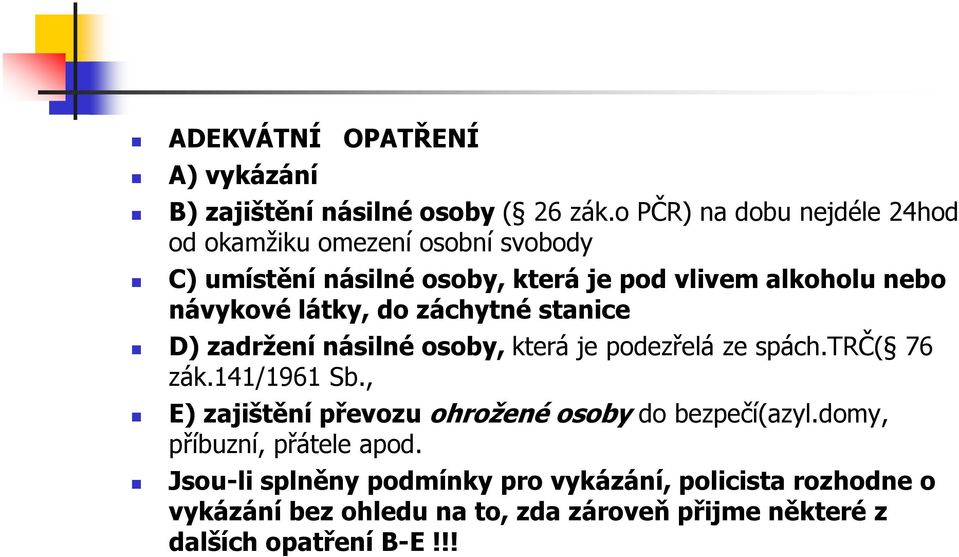 návykové látky, do záchytné stanice D) zadržení násilné osoby, která je podezřelá ze spách.trč( 76 zák.141/1961 Sb.