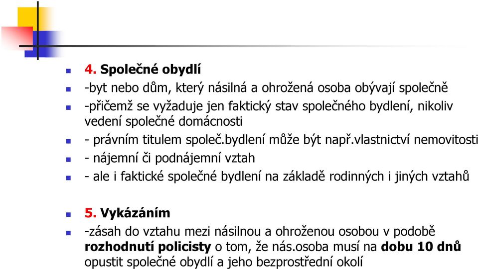 vlastnictví nemovitosti - nájemní či podnájemní vztah - ale i faktické společné bydlení na základě rodinných i jiných vztahů 5.