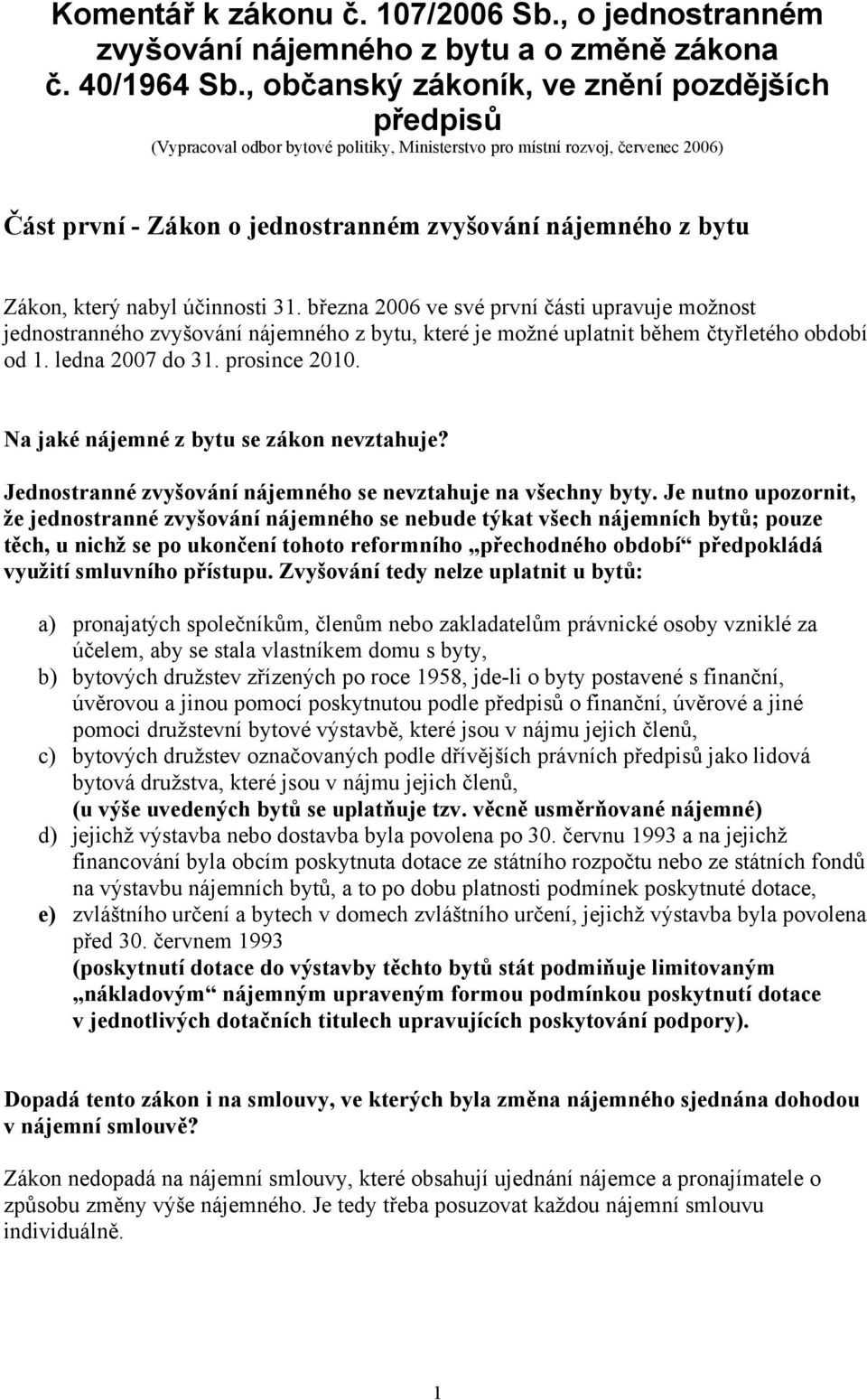 který nabyl účinnosti 31. března 2006 ve své první části upravuje možnost jednostranného zvyšování nájemného z bytu, které je možné uplatnit během čtyřletého období od 1. ledna 2007 do 31.