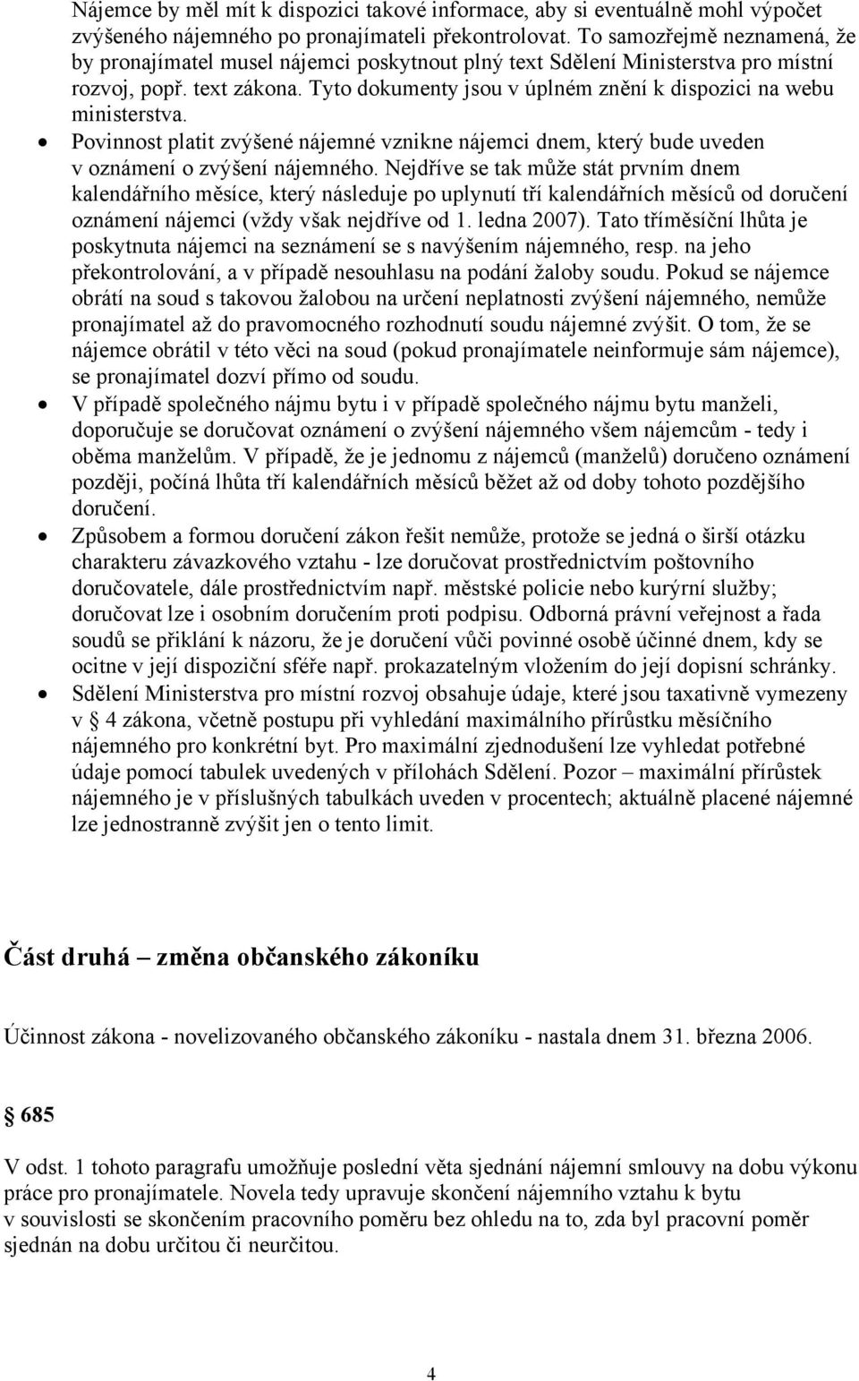 Tyto dokumenty jsou v úplném znění k dispozici na webu ministerstva. Povinnost platit zvýšené nájemné vznikne nájemci dnem, který bude uveden v oznámení o zvýšení nájemného.