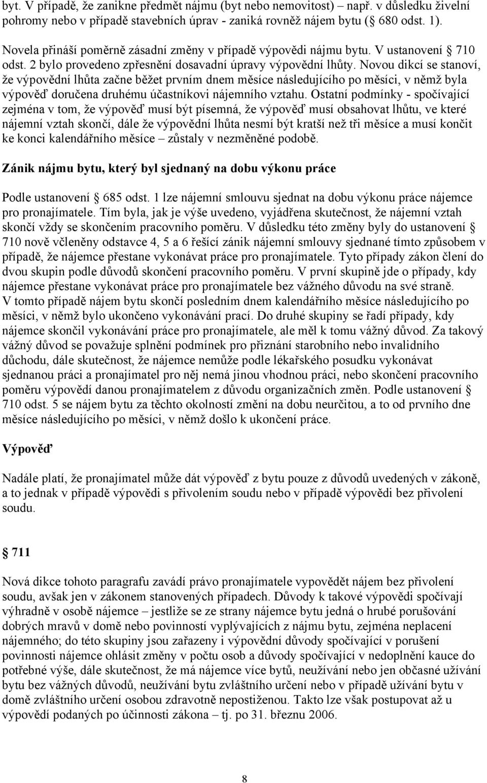 Novou dikcí se stanoví, že výpovědní lhůta začne běžet prvním dnem měsíce následujícího po měsíci, v němž byla výpověď doručena druhému účastníkovi nájemního vztahu.